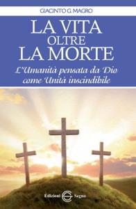 La vita oltre la morte. L'umanità pensata da Dio come Unità inscindibile pensata